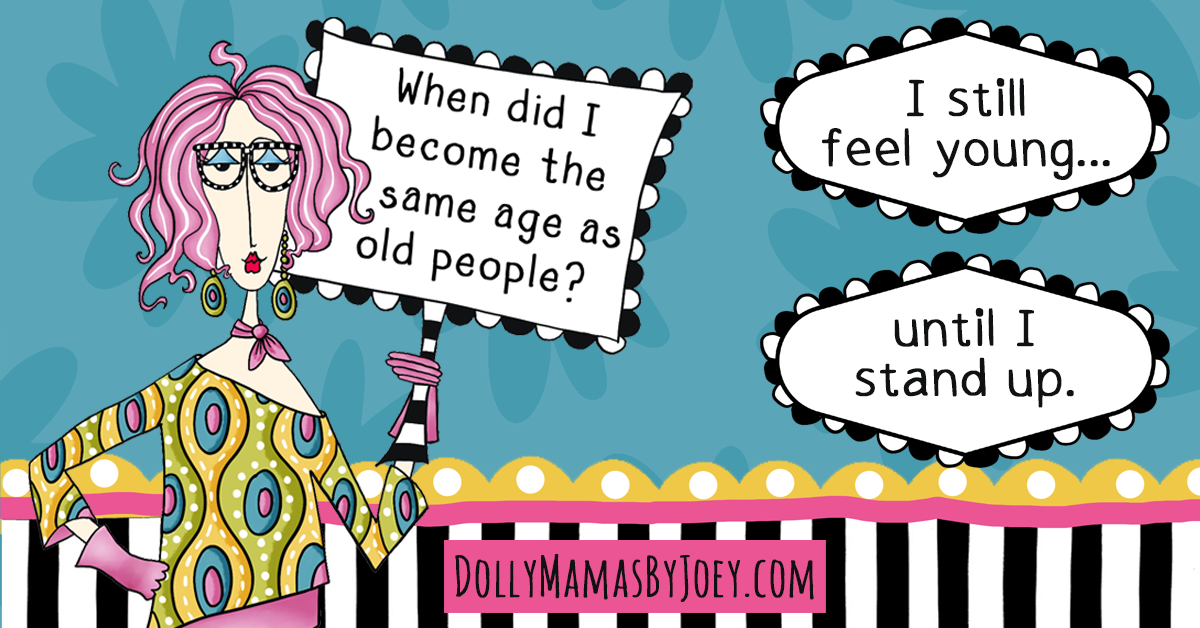 Funny aging humor – When did I become the same age as old people? I still feel young until I stand up