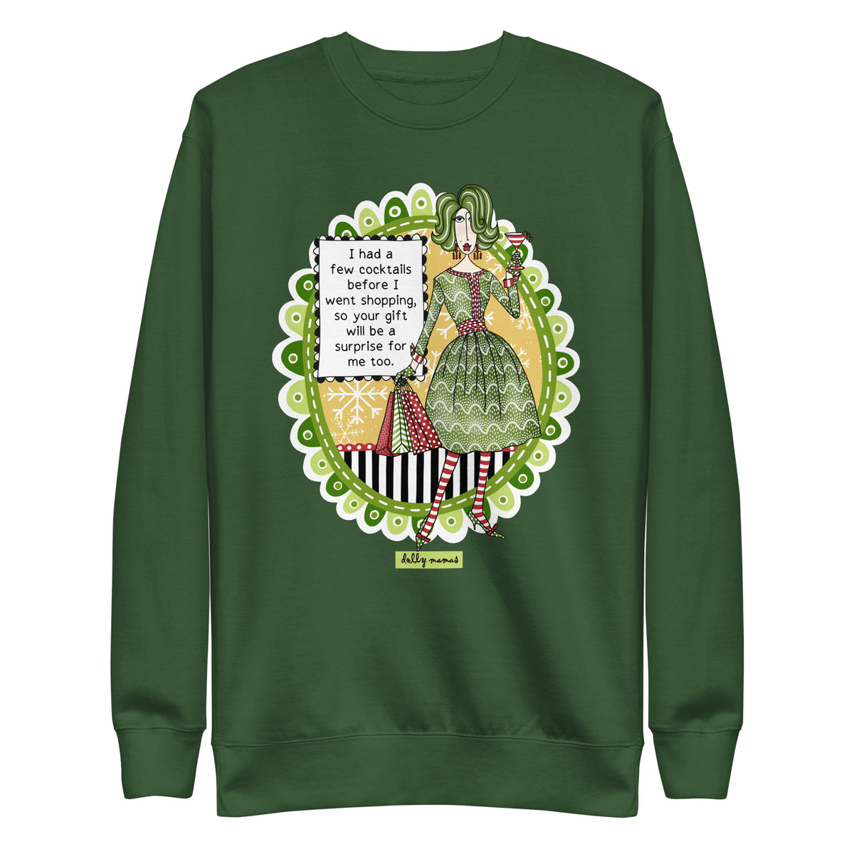 Front view of a forest green crewneck sweatshirt with Dolly Mamas artwork and the saying “I had a few cocktails before I went shopping, so your gift will be a surprise for me too.”