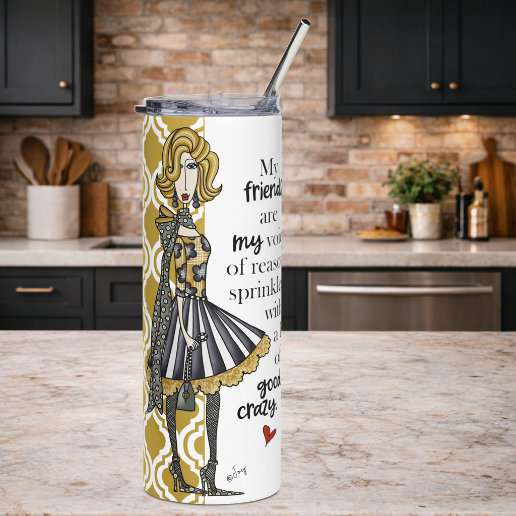 Dolly Mama stainless steel tumbler–My friends are my voice of reason, sprinkled with a bit of good crazy.