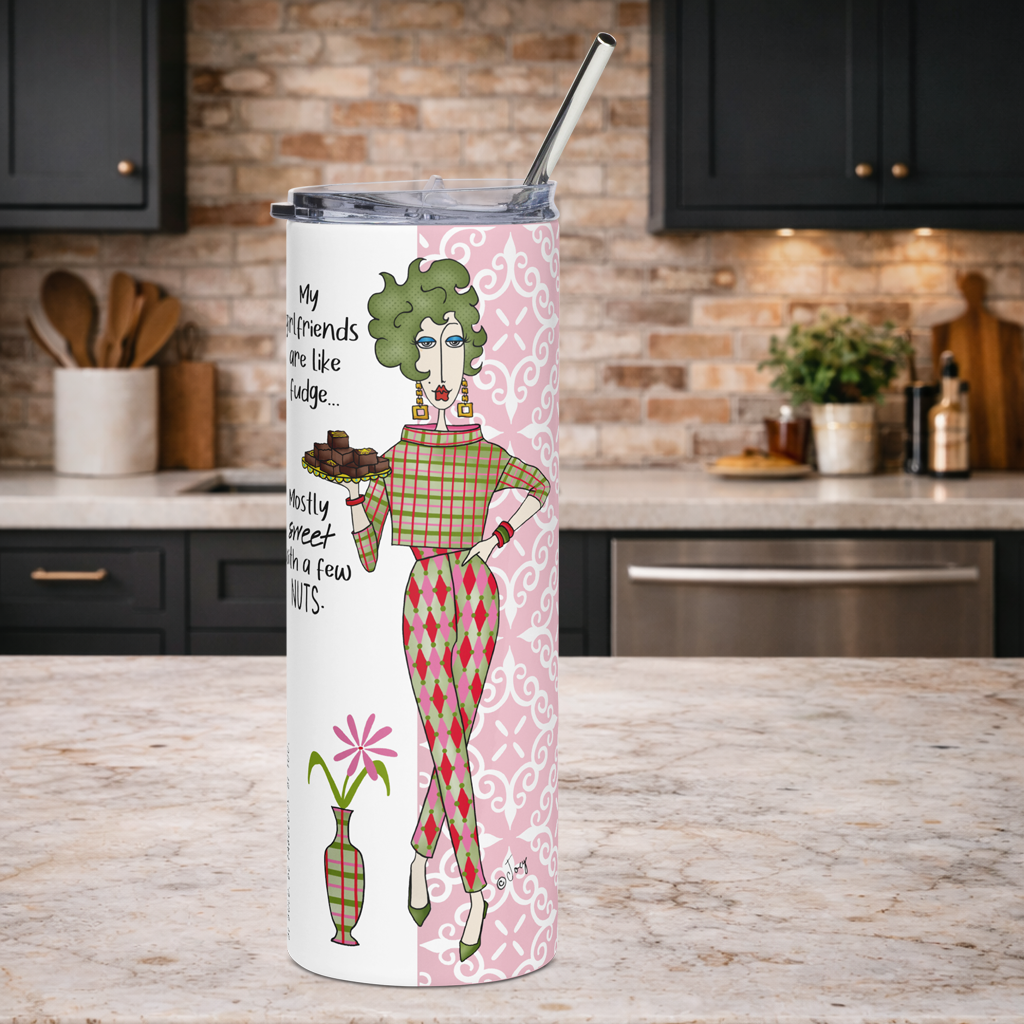 Dolly Mama stainless steel tumbler–My girlfriends are like fudge, mostly sweet with a few nuts.