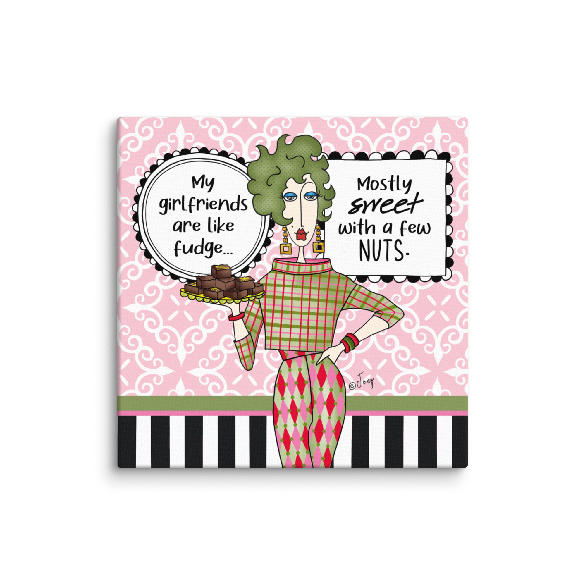 Dolly Mama Canvas Print, My girlfriends are like fudge, mostly sweet with a few nuts.