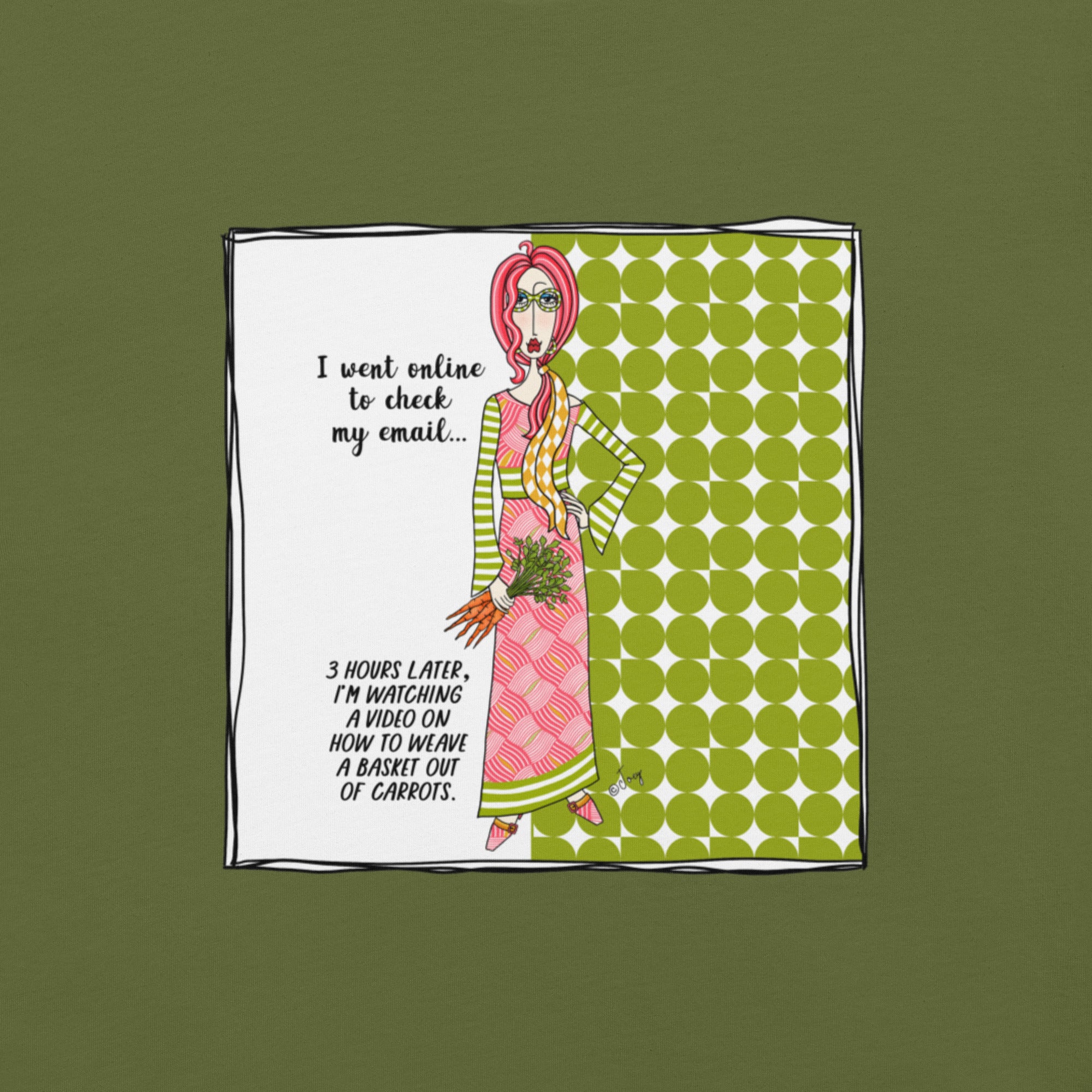 Dolly Mama Unisex Tee – “I went online to check my email, 3 hours later, I'm watching a video on how to weave a basket out of carrots.”