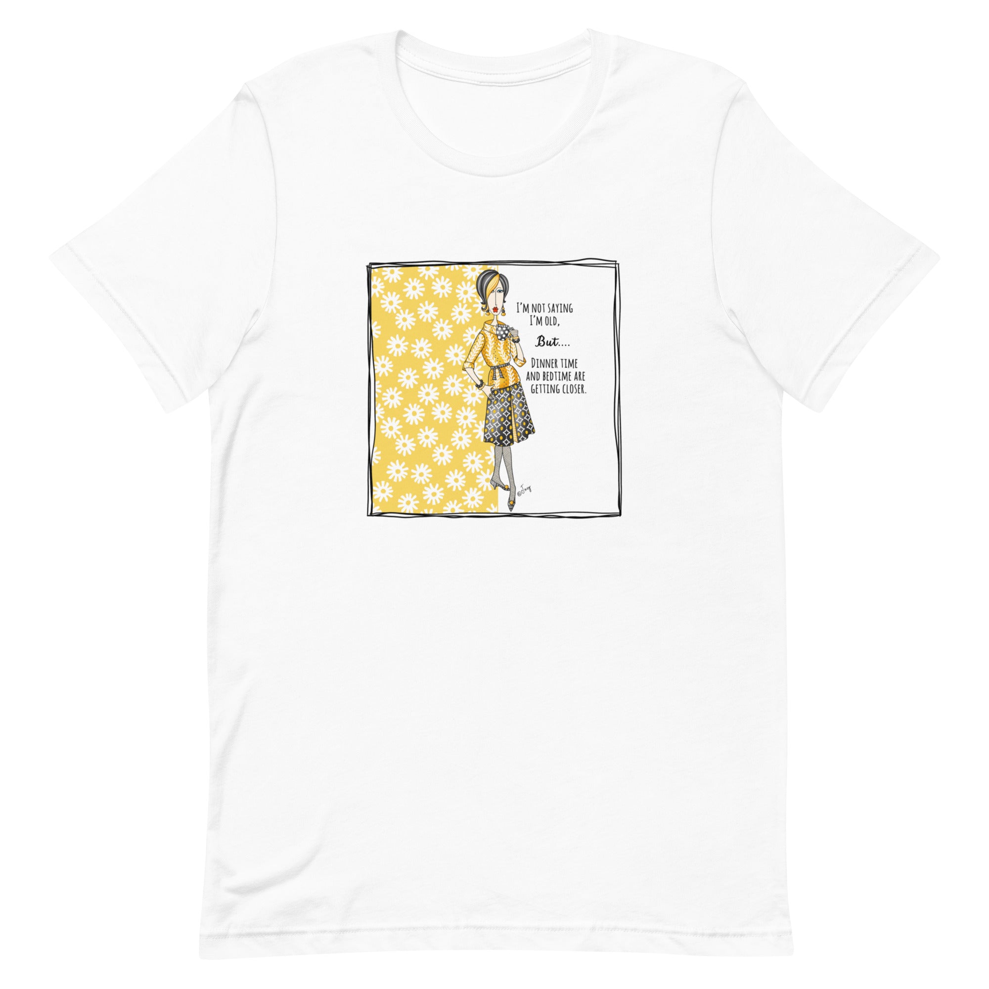 Dolly Mama Unisex Tee – “I'm not saying I'm old. But...Dinner time and bedtime are getting closer.”