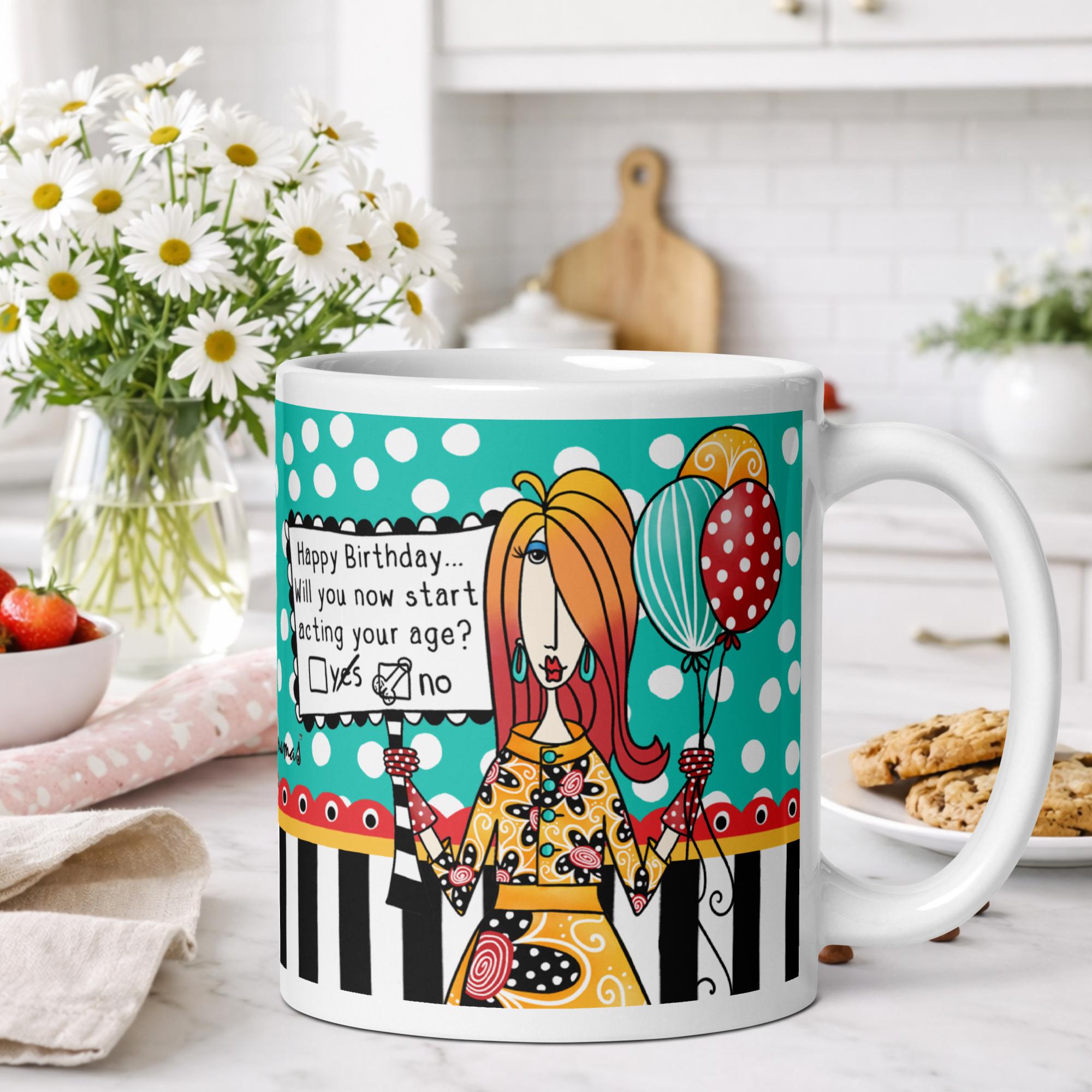 Funny birthday coffee mug for women - happy birthday will you now start acting your age no humor gift - Dolly Mamas by Joey
