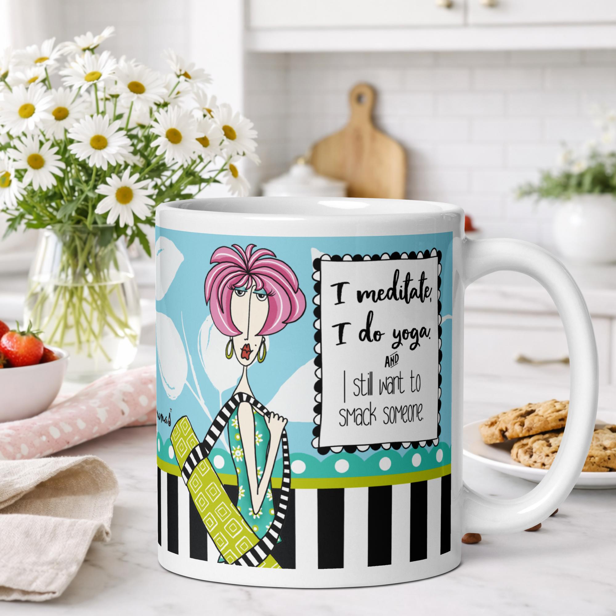 Funny coffee mug for women - I meditate I do yoga and I still want to smack someone - Dolly Mamas by Joey