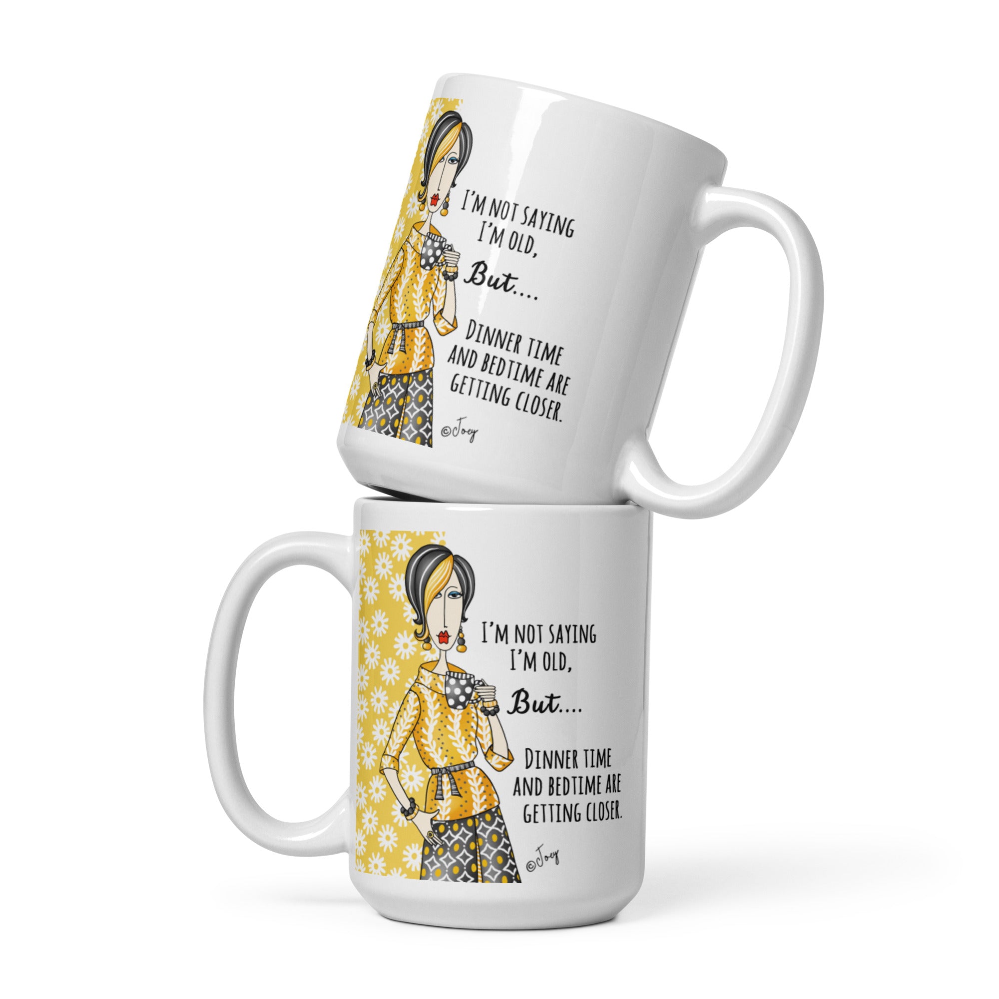 Dolly Mama Coffee Mug – I’m not saying I’m old, but dinner time and bedtime are getting closer.