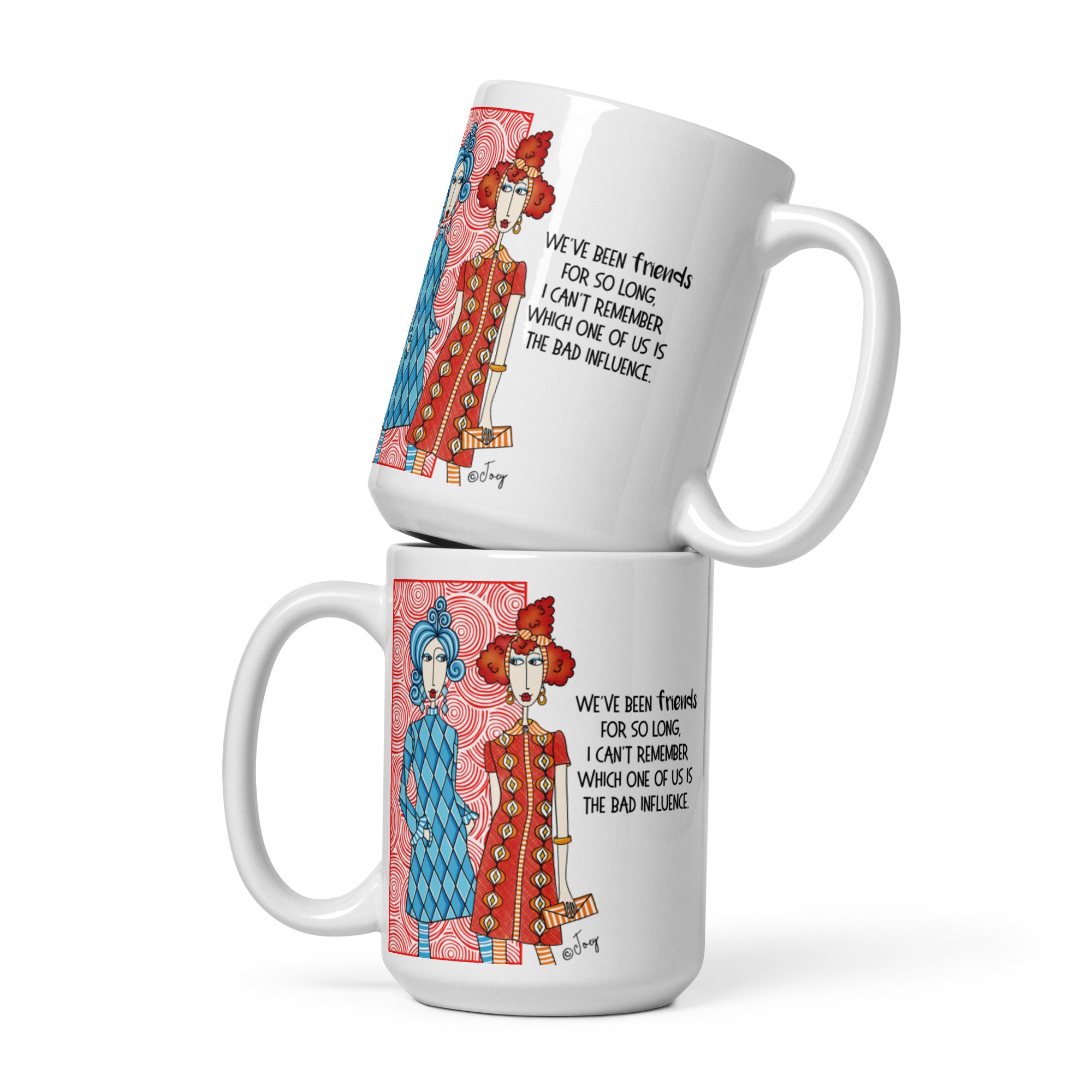 Dolly Mama Coffee Mug –We’ve been friends for so long, I can’t remember which one of us is the bad influence.