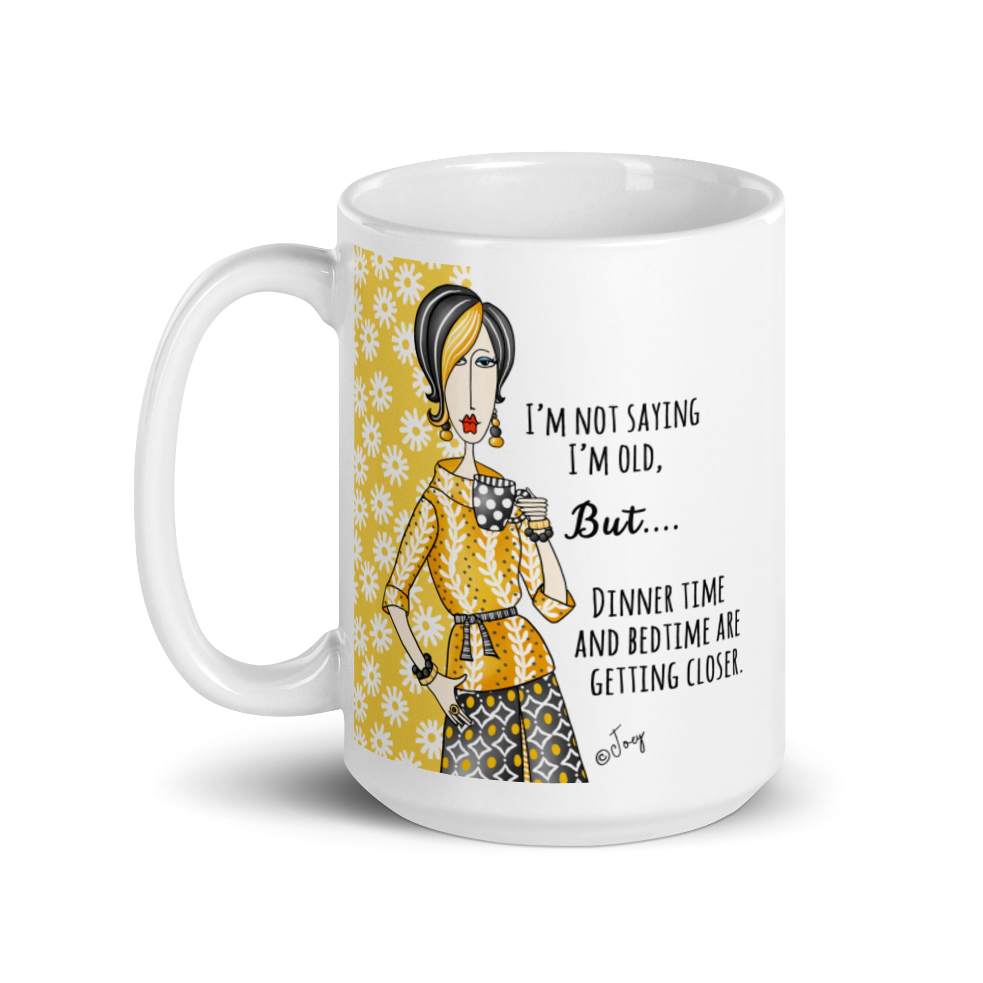 Dolly Mama Coffee Mug – I’m not saying I’m old, but dinner time and bedtime are getting closer.