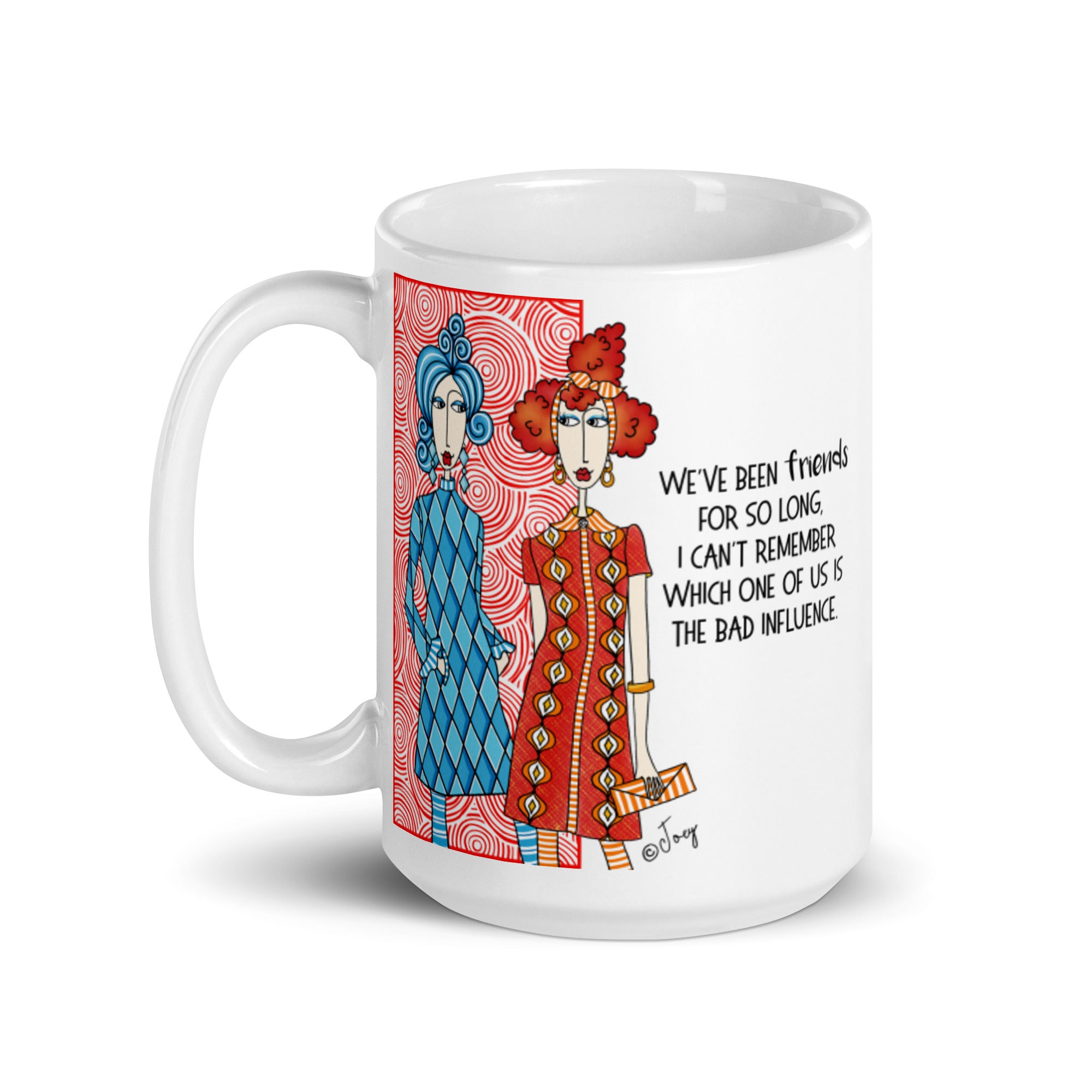 Dolly Mama Coffee Mug –We’ve been friends for so long, I can’t remember which one of us is the bad influence.