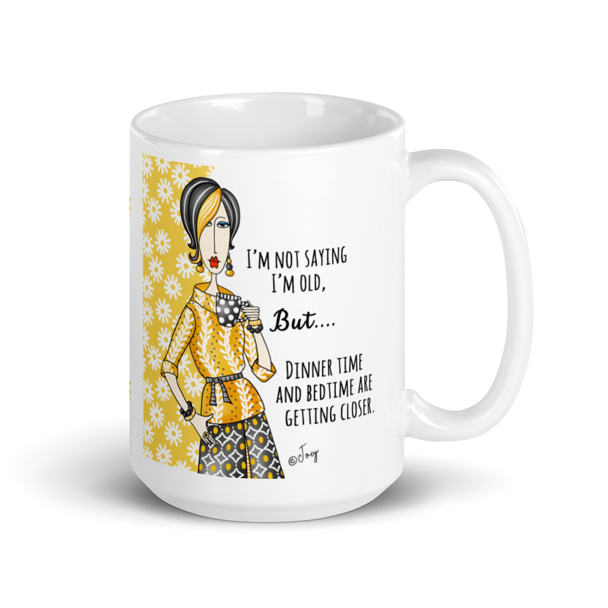 Dolly Mama Coffee Mug – I’m not saying I’m old, but dinner time and bedtime are getting closer.