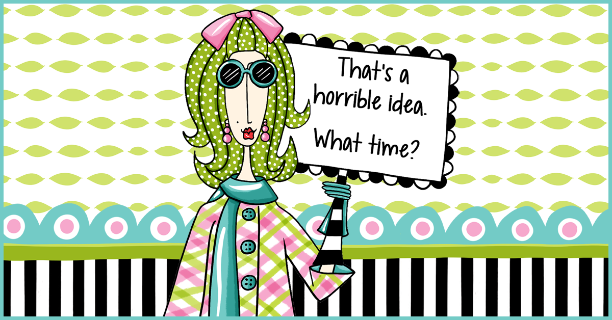  “Illustrated Dolly Mama holding a sign that reads, ‘That’s a horrible idea. What time?’”