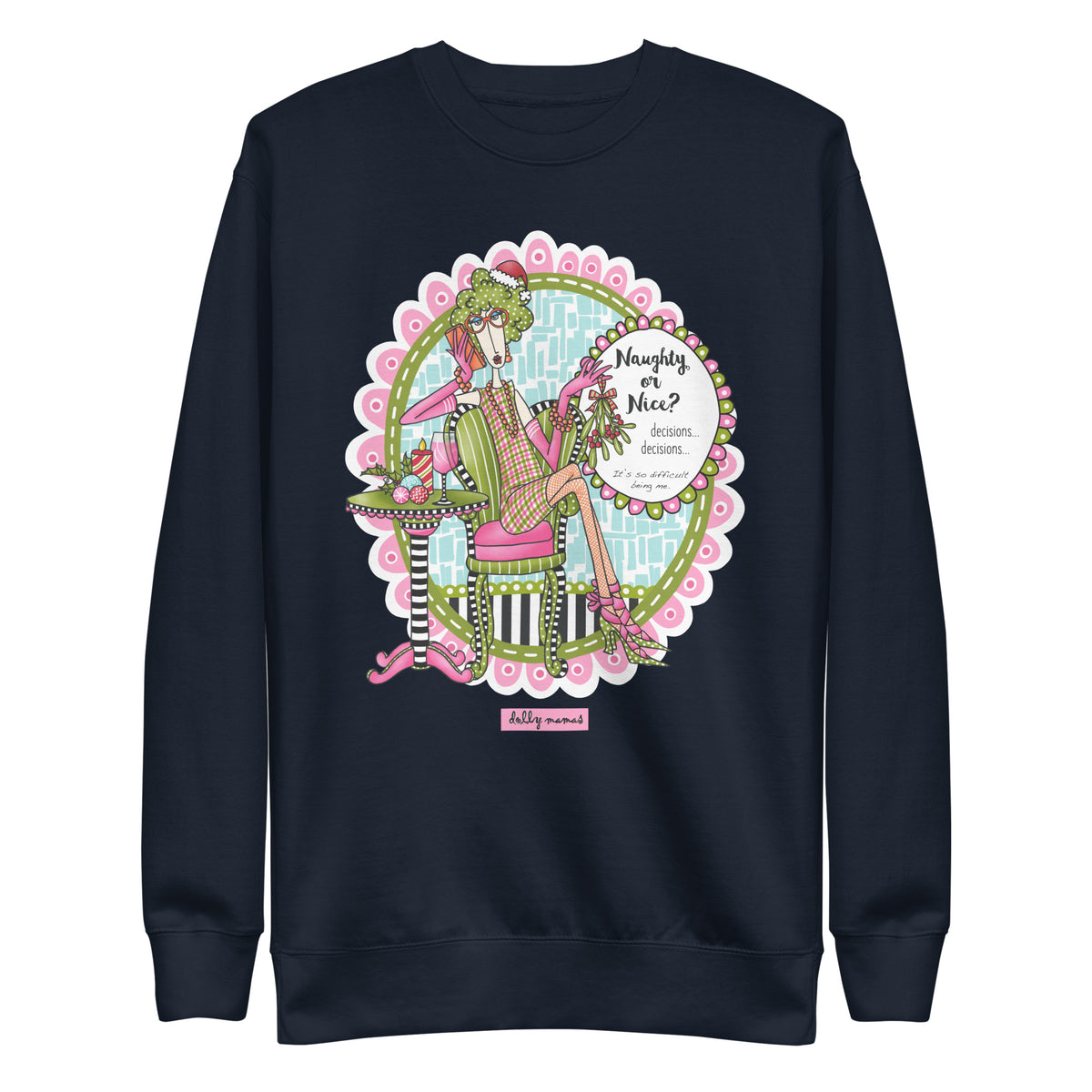 Front view of a navy blue crewneck sweatshirt featuring colorful Dolly Mamas artwork and the saying “Naughty or Nice? Decisions… decisions… It’s so difficult being me.”
