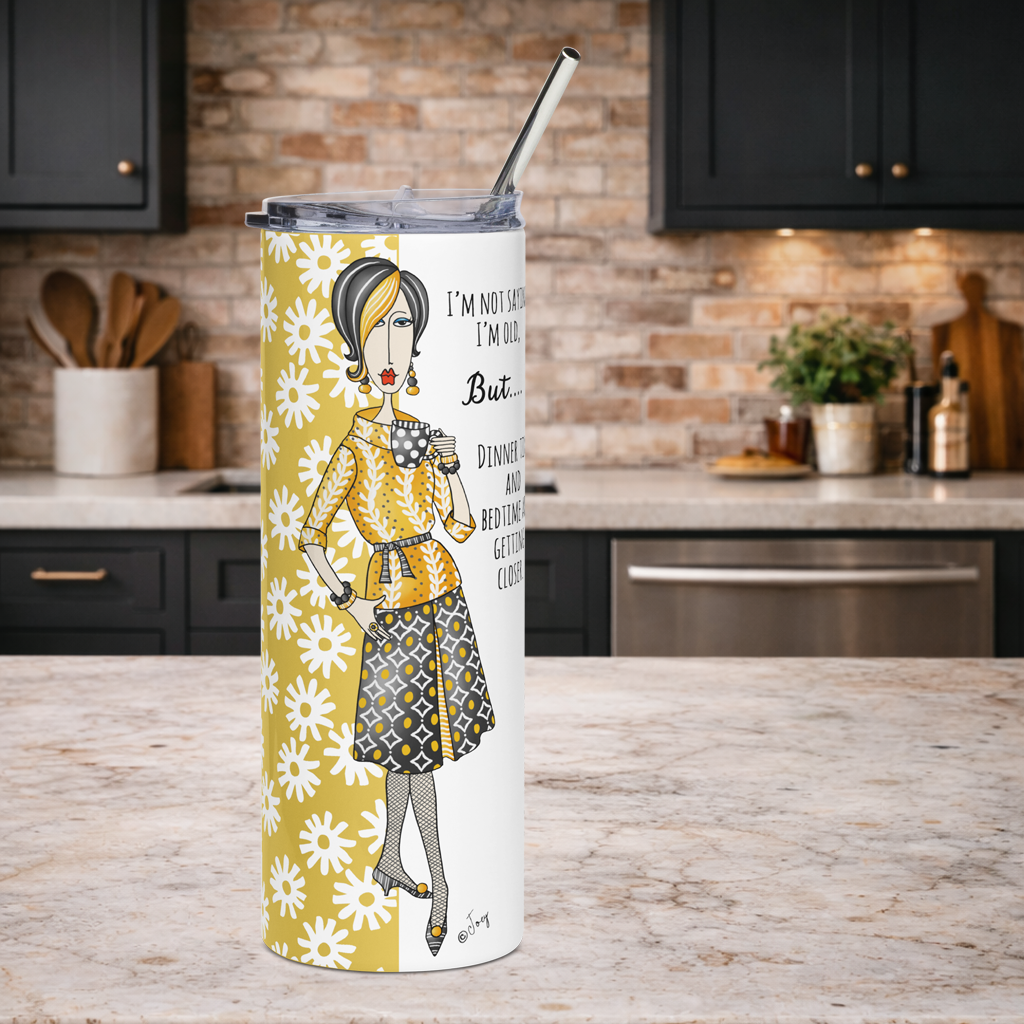 Dolly Mama stainless steel tumbler–I’m not saying I’m old, but dinner time and bedtime are getting closer.