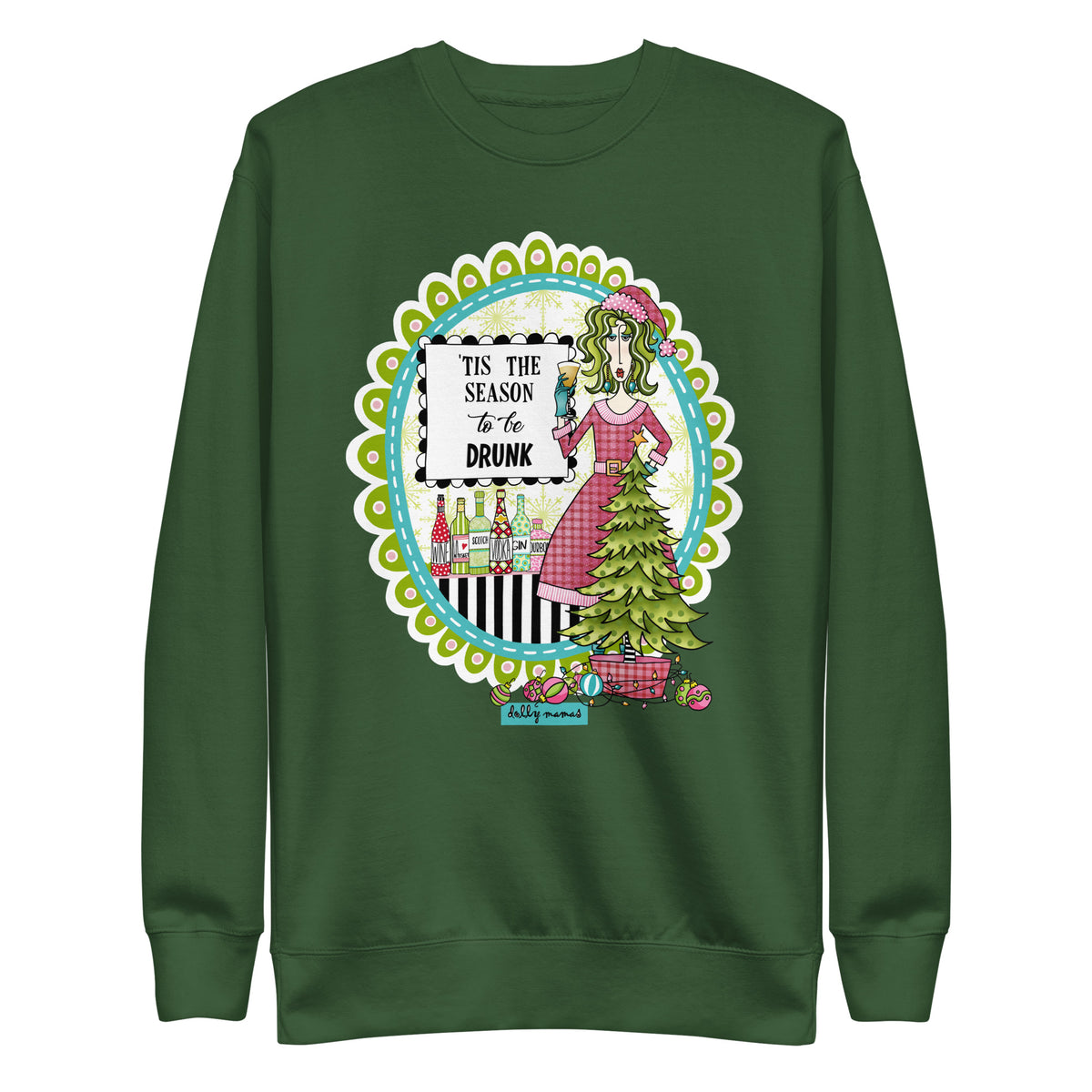 Front view of a forest green crewneck sweatshirt featuring Dolly Mamas Christmas artwork and the saying “’Tis the Season to Be Drunk.”
