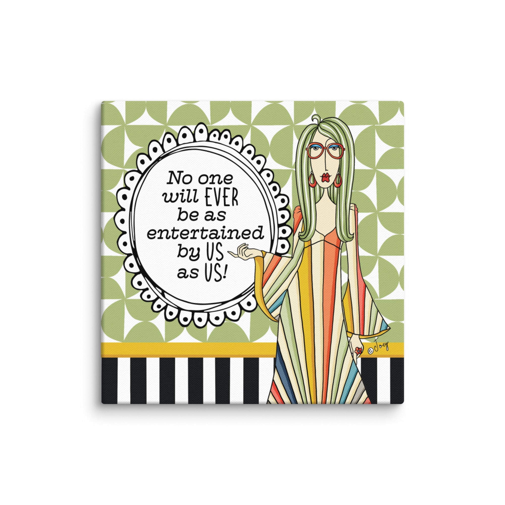 Dolly Mama Canvas Print, No One Will Ever Be as Entertained by Us as Us.