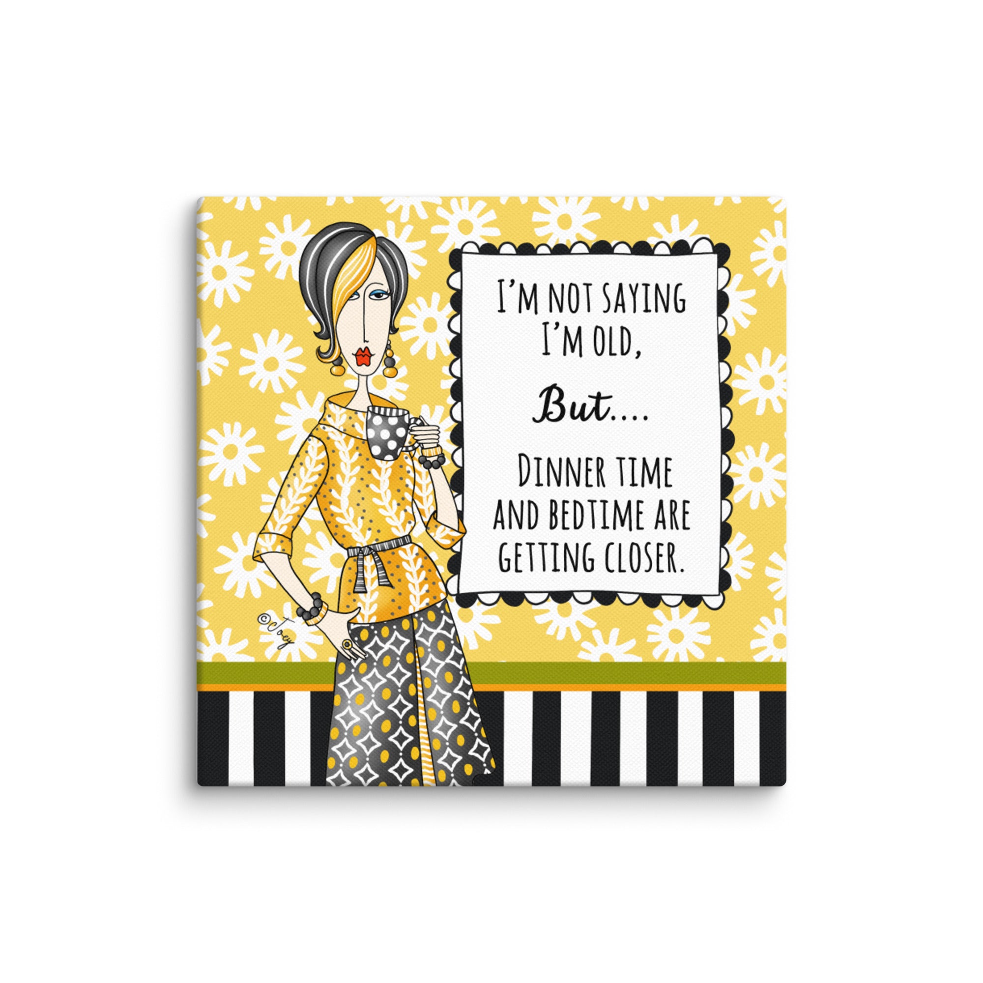 Dolly Mama Canvas Print, I’m not saying I’m old, but dinner time and bedtime are getting closer.
