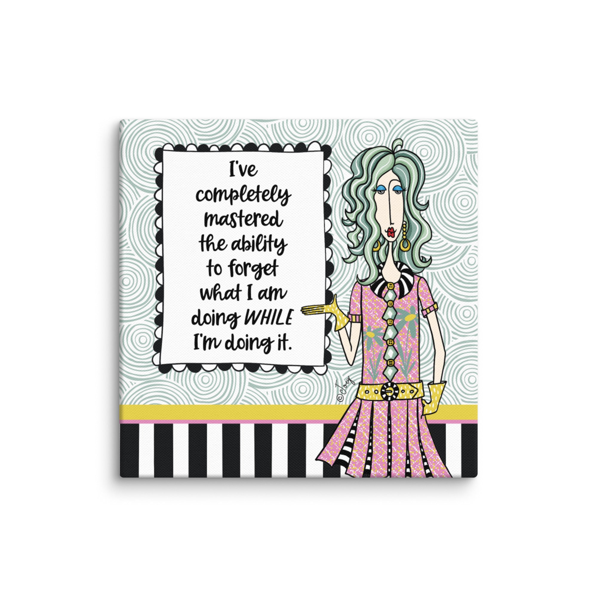 Dolly Mama Canvas Print, I’ve completely mastered the ability to forget what I am doing while I am doing it.