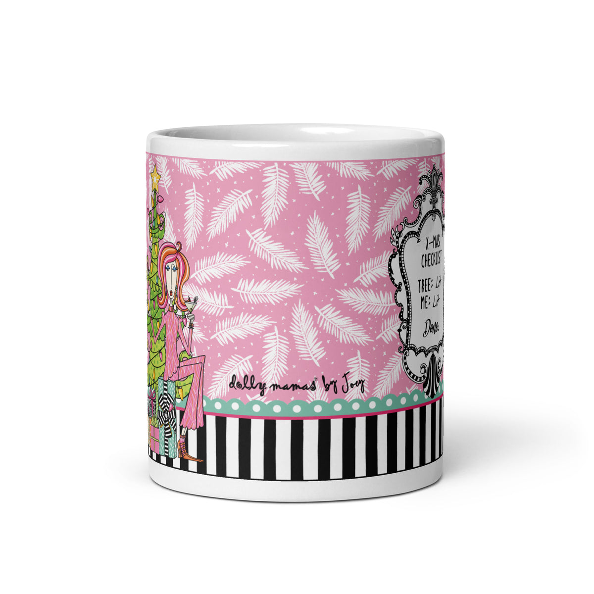 
Wraparound view of the Dolly Mama X-Mas Checklist mug showing white pine branches on pink, Joey’s signature, turquoise trim, and black-and-white stripes.

