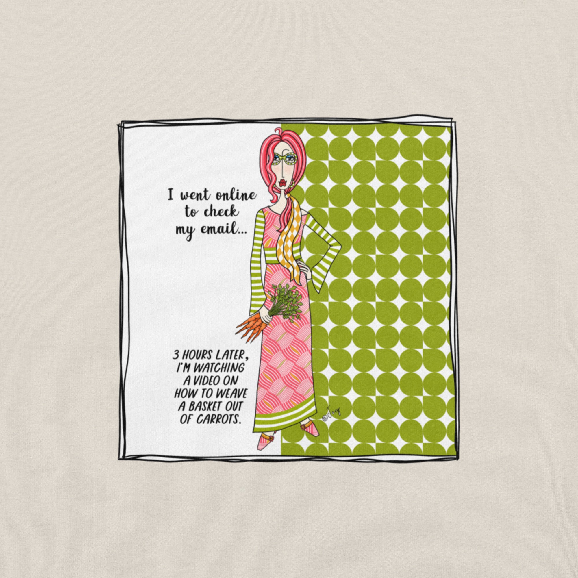 Dolly Mama Unisex Tee – “I went online to check my email, 3 hours later, I'm watching a video on how to weave a basket out of carrots.”