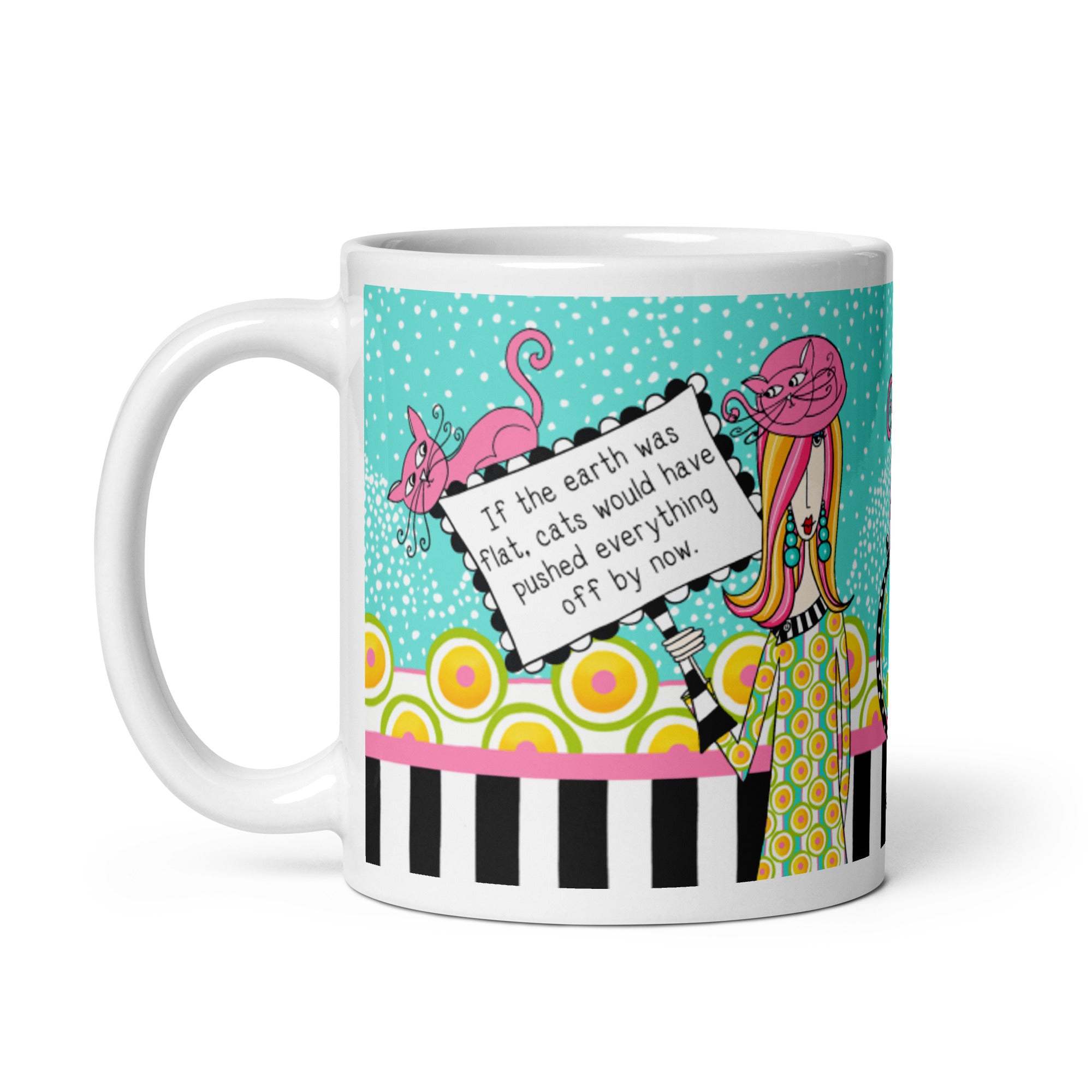 Funny Coffee Mug for Women – If the Earth Was Flat, Cats Would Have Pushed Everything Off by Now. | Dolly Mama mug