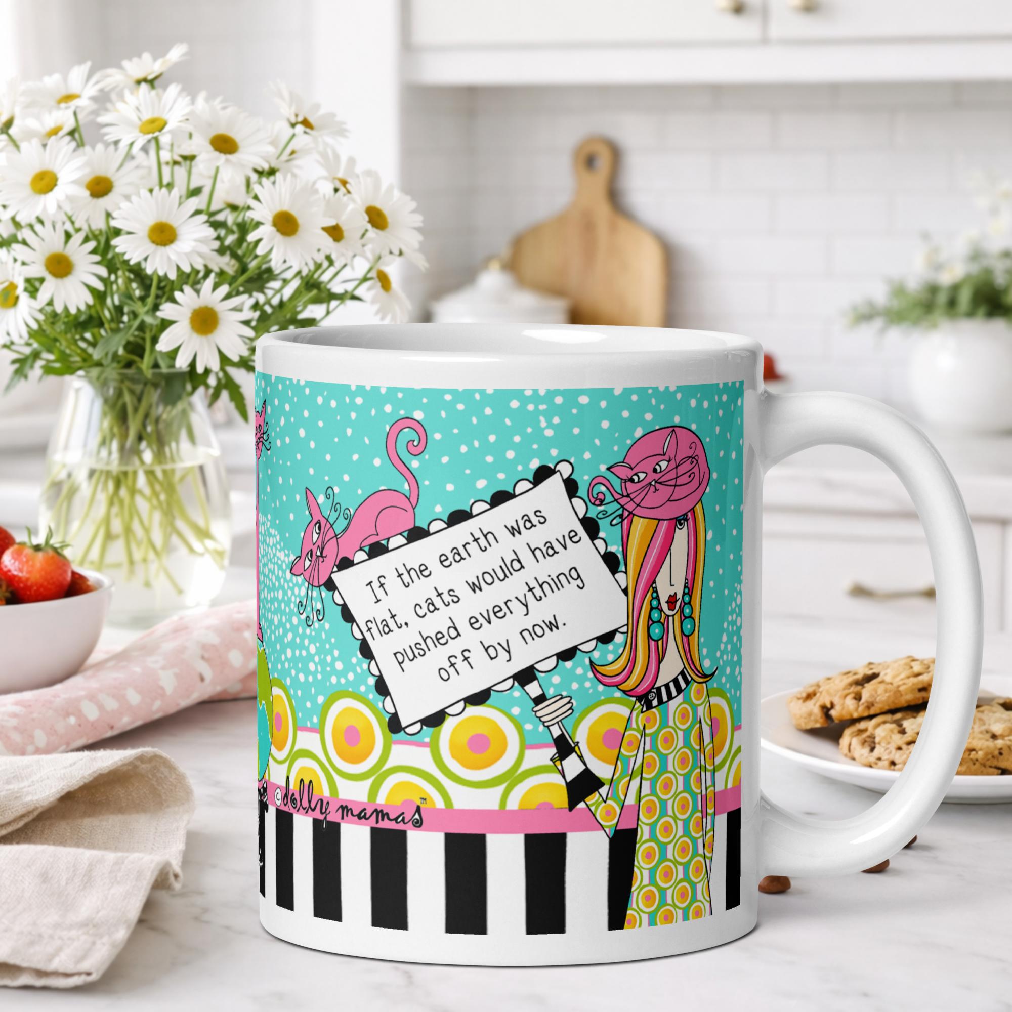 Funny cat coffee mug for women - if the earth was flat cats would have pushed everything off by now - Dolly Mamas by Joey
