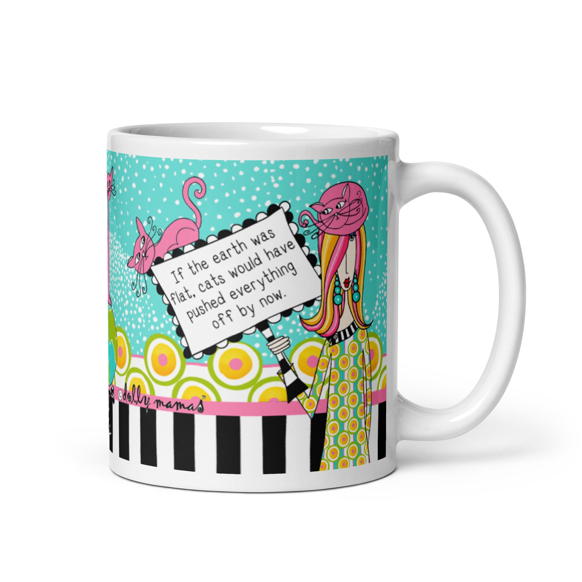 Funny Coffee Mug for Women – If the Earth Was Flat, Cats Would Have Pushed Everything Off by Now. | Dolly Mama mug