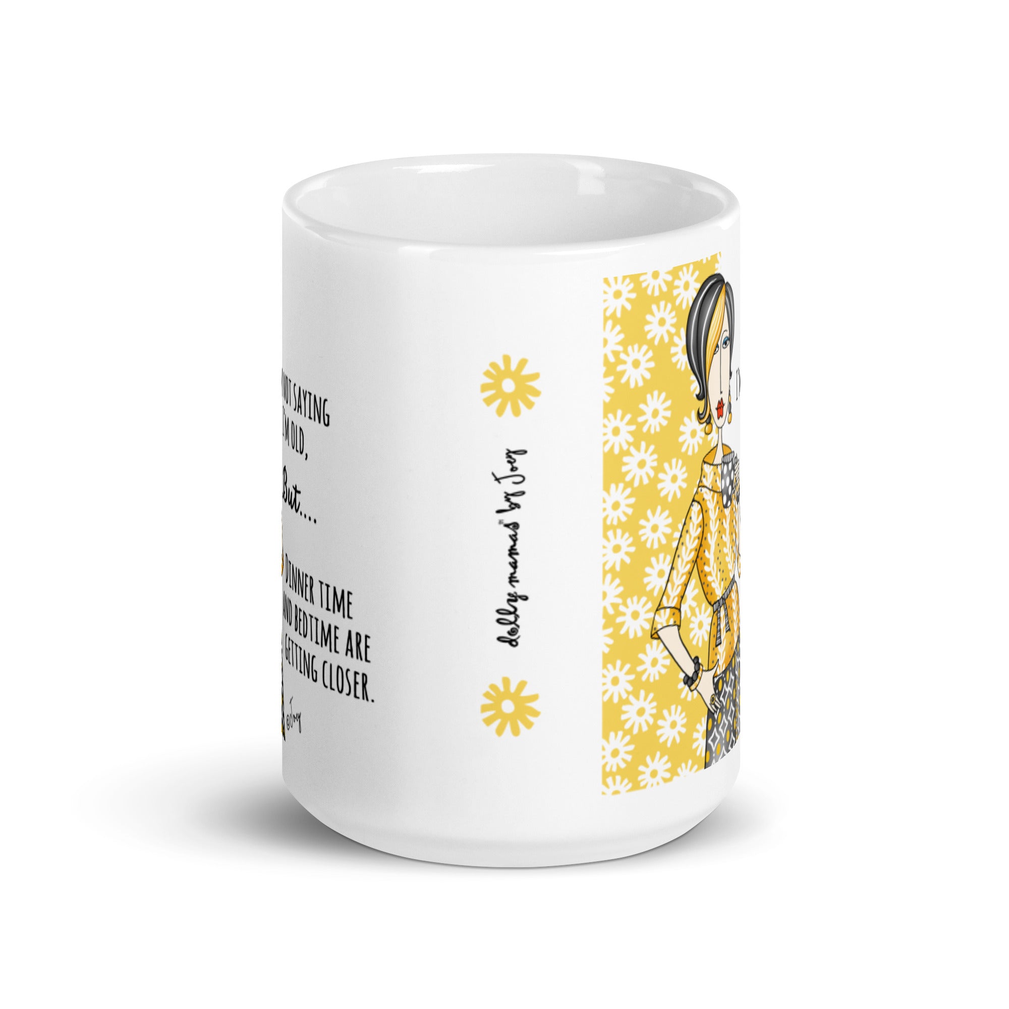 Dolly Mama Coffee Mug – I’m not saying I’m old, but dinner time and bedtime are getting closer.
