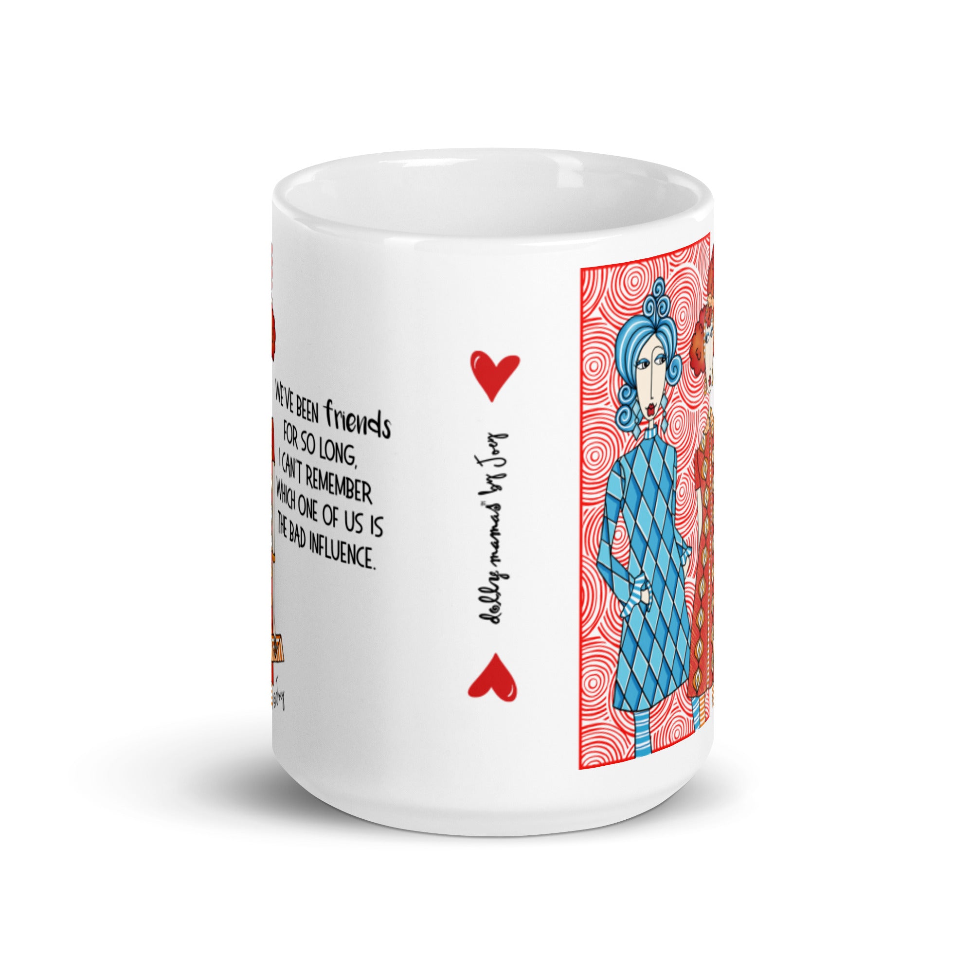 Dolly Mama Coffee Mug –We’ve been friends for so long, I can’t remember which one of us is the bad influence.