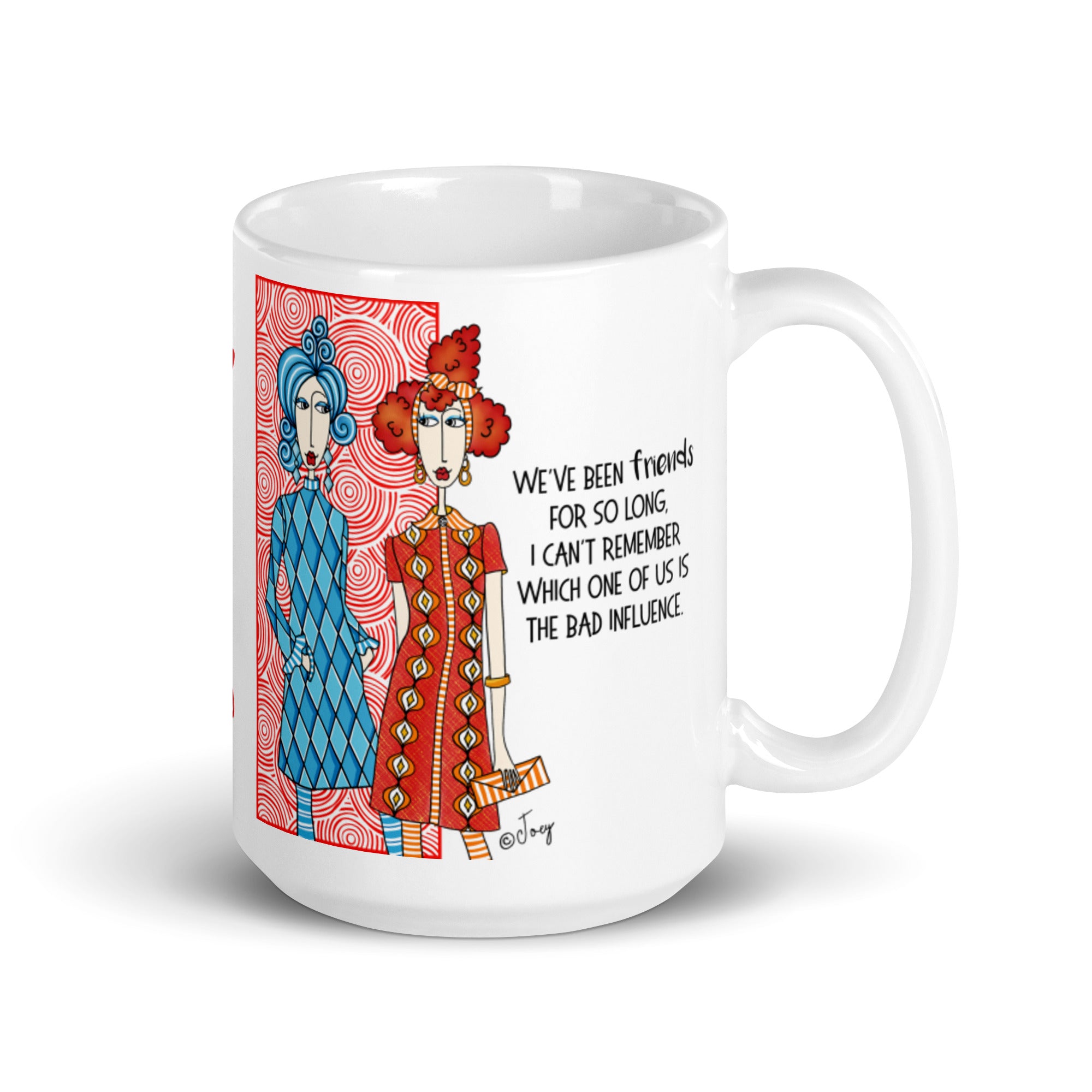 Dolly Mama Coffee Mug –We’ve been friends for so long, I can’t remember which one of us is the bad influence.