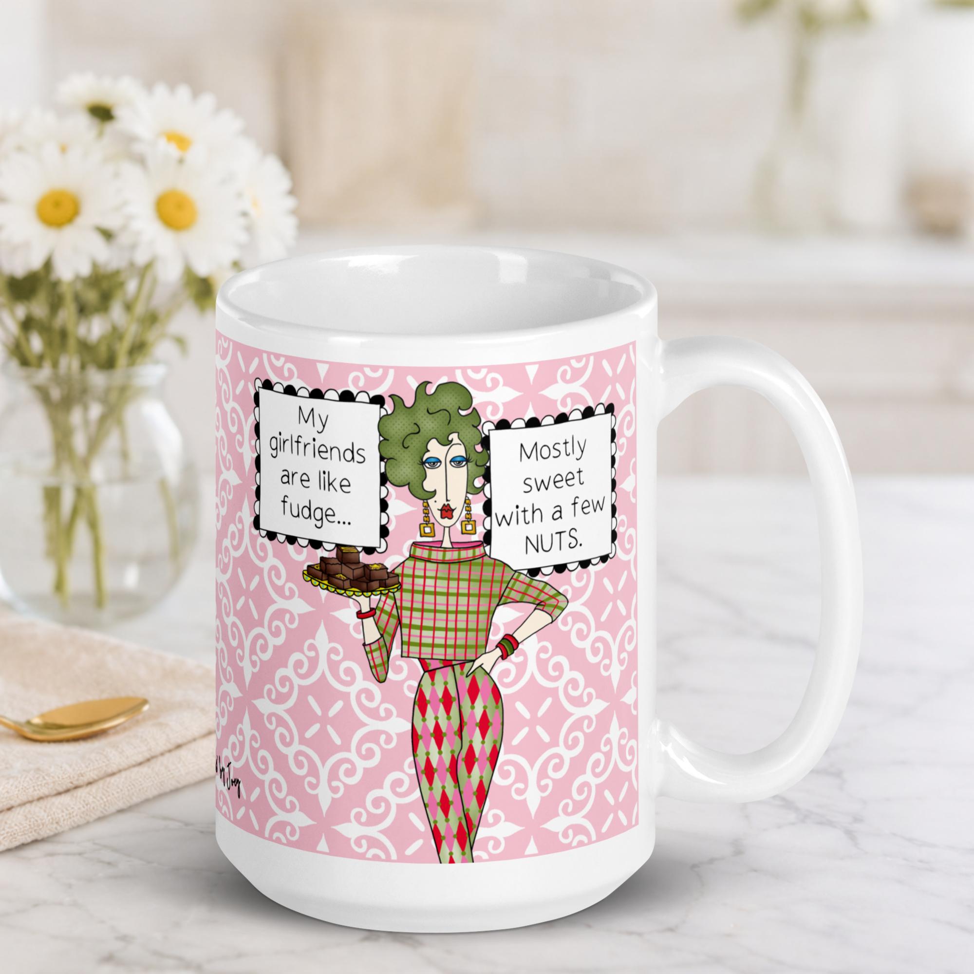 "Funny girlfriend coffee mug – 'My girlfriends are like fudge, mostly sweet with a few nuts' – ceramic gift mug for best friends and girlfriend squads"
